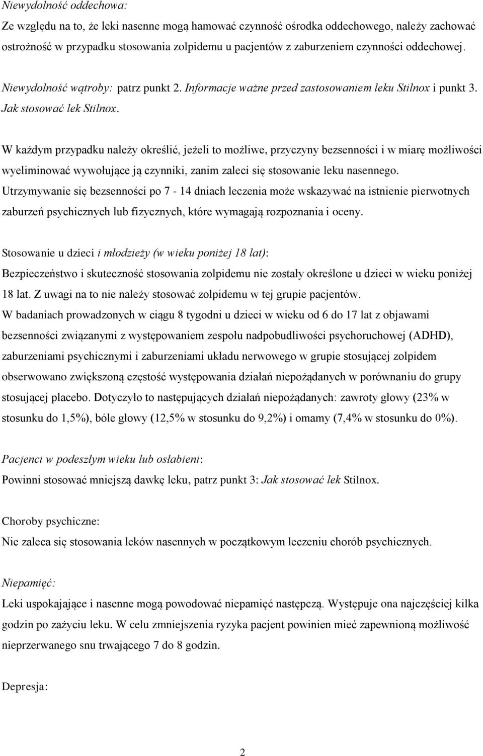 W każdym przypadku należy określić, jeżeli to możliwe, przyczyny bezsenności i w miarę możliwości wyeliminować wywołujące ją czynniki, zanim zaleci się stosowanie leku nasennego.