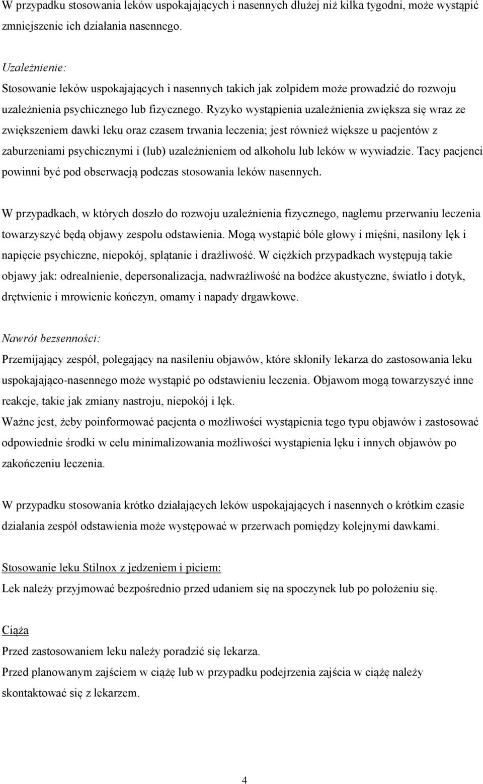 Ryzyko wystąpienia uzależnienia zwiększa się wraz ze zwiększeniem dawki leku oraz czasem trwania leczenia; jest również większe u pacjentów z zaburzeniami psychicznymi i (lub) uzależnieniem od