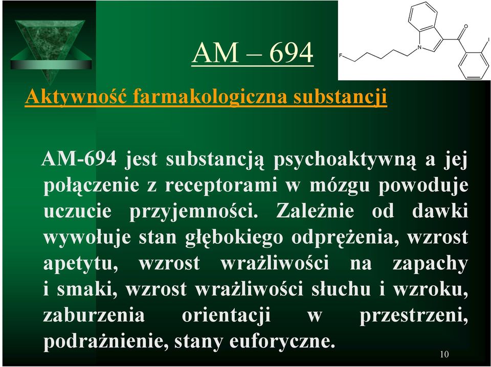 Zależnie od dawki wywołuje stan głębokiego odprężenia, wzrost apetytu, wzrost wrażliwości