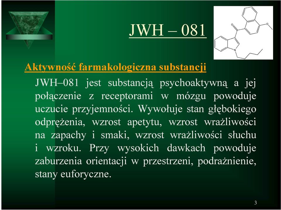 Wywołuje stan głębokiego odprężenia, wzrost apetytu, wzrost wrażliwości na zapachy i smaki,