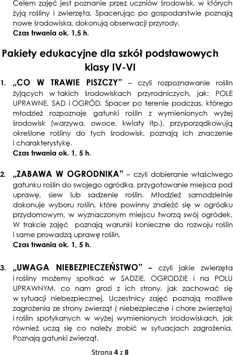 Spacer po terenie podczas, którego młodzież rozpoznaje gatunki roślin z wymienionych wyżej środowisk (warzywa, owoce, kwiaty itp.