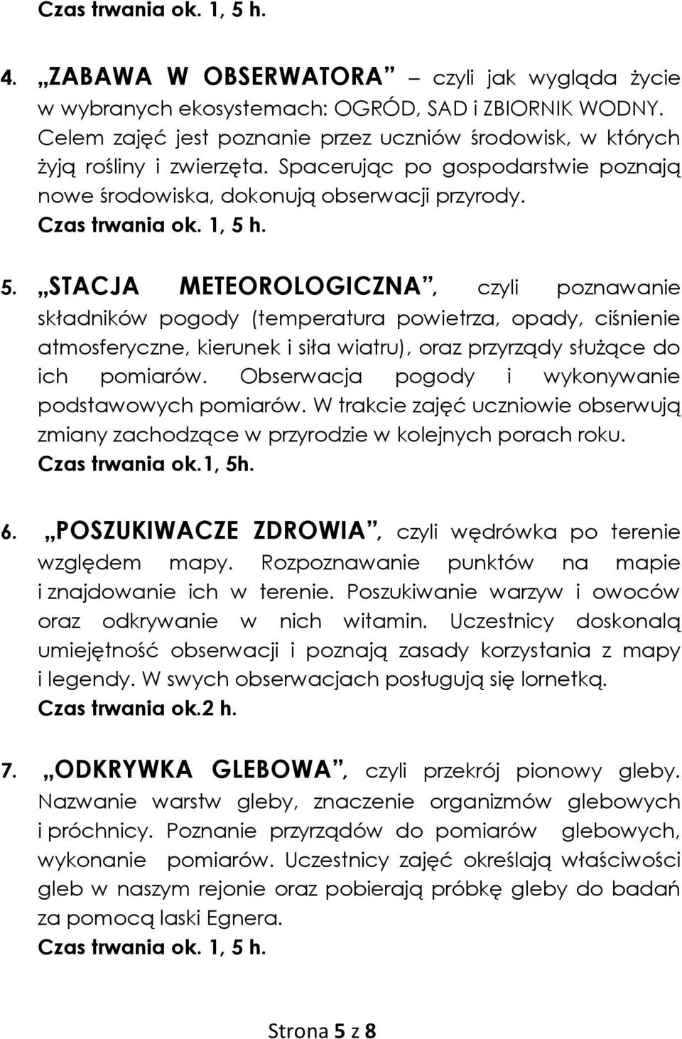 STACJA METEOROLOGICZNA, czyli poznawanie składników pogody (temperatura powietrza, opady, ciśnienie atmosferyczne, kierunek i siła wiatru), oraz przyrządy służące do ich pomiarów.