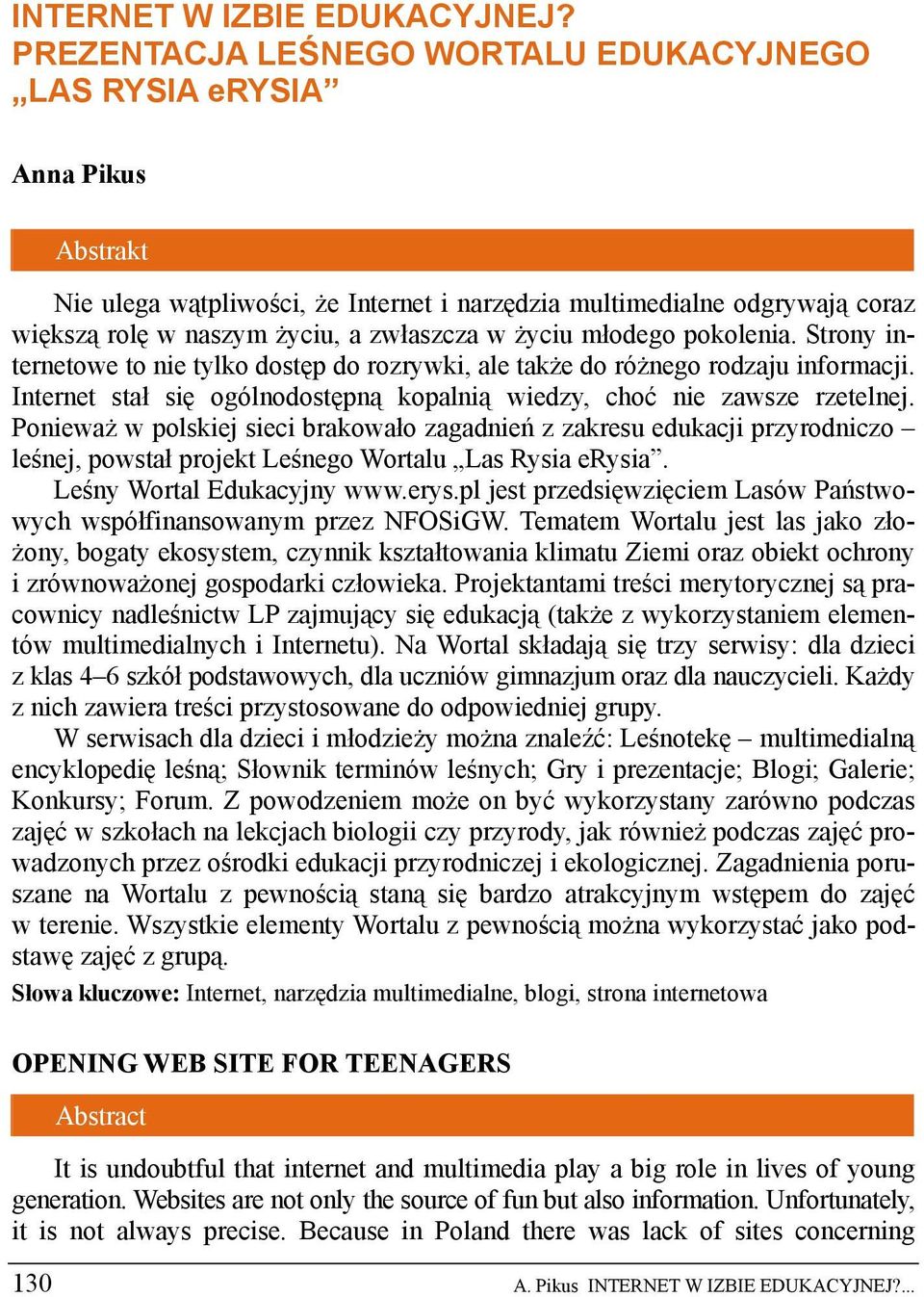 życiu młodego pokolenia. Strony internetowe to nie tylko dostęp do rozrywki, ale także do różnego rodzaju informacji. Internet stał się ogólnodostępną kopalnią wiedzy, choć nie zawsze rzetelnej.