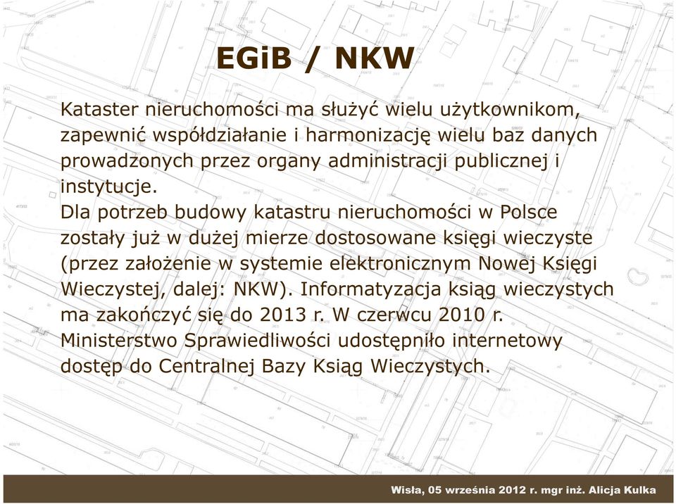 Dla potrzeb budowy katastru nieruchomości w Polsce zostały już w dużej mierze dostosowane księgi wieczyste (przez założenie w systemie