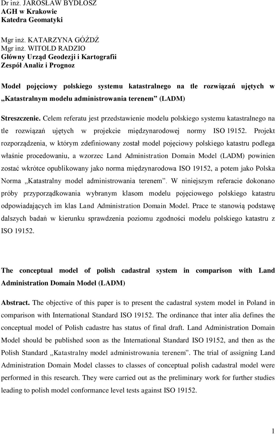Streszczenie. Celem referatu jest przedstawienie modelu polskiego systemu katastralnego na tle rozwiązań ujętych w projekcie międzynarodowej normy ISO 19152.