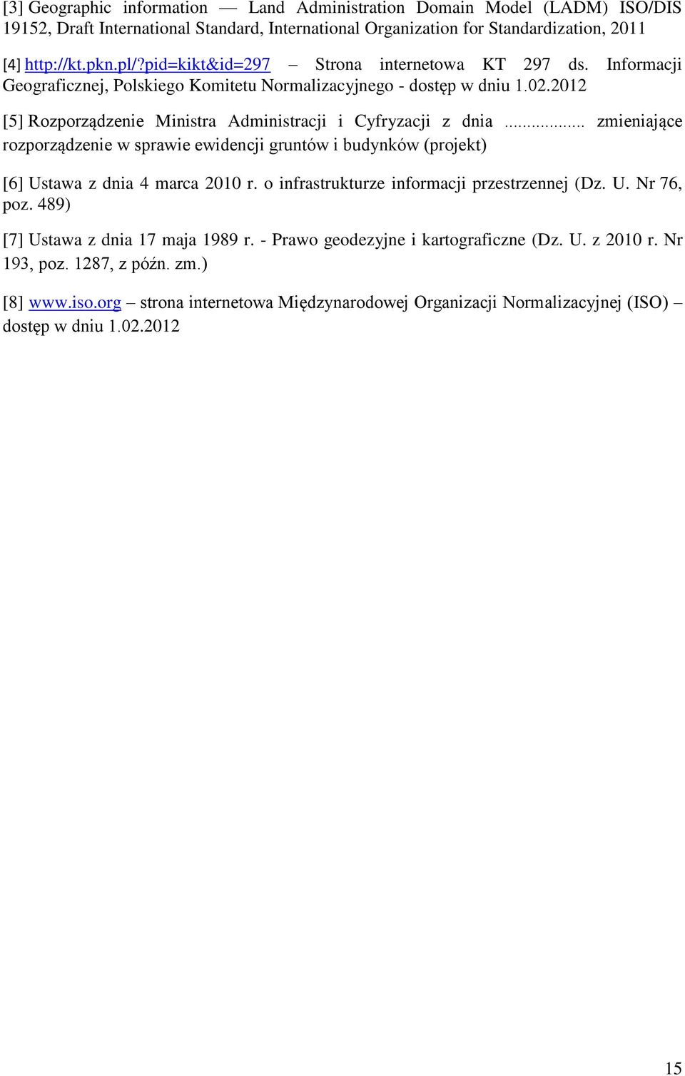 .. zmieniające rozporządzenie w sprawie ewidencji gruntów i budynków (projekt) [6] Ustawa z dnia 4 marca 2010 r. o infrastrukturze informacji przestrzennej (Dz. U. Nr 76, poz.