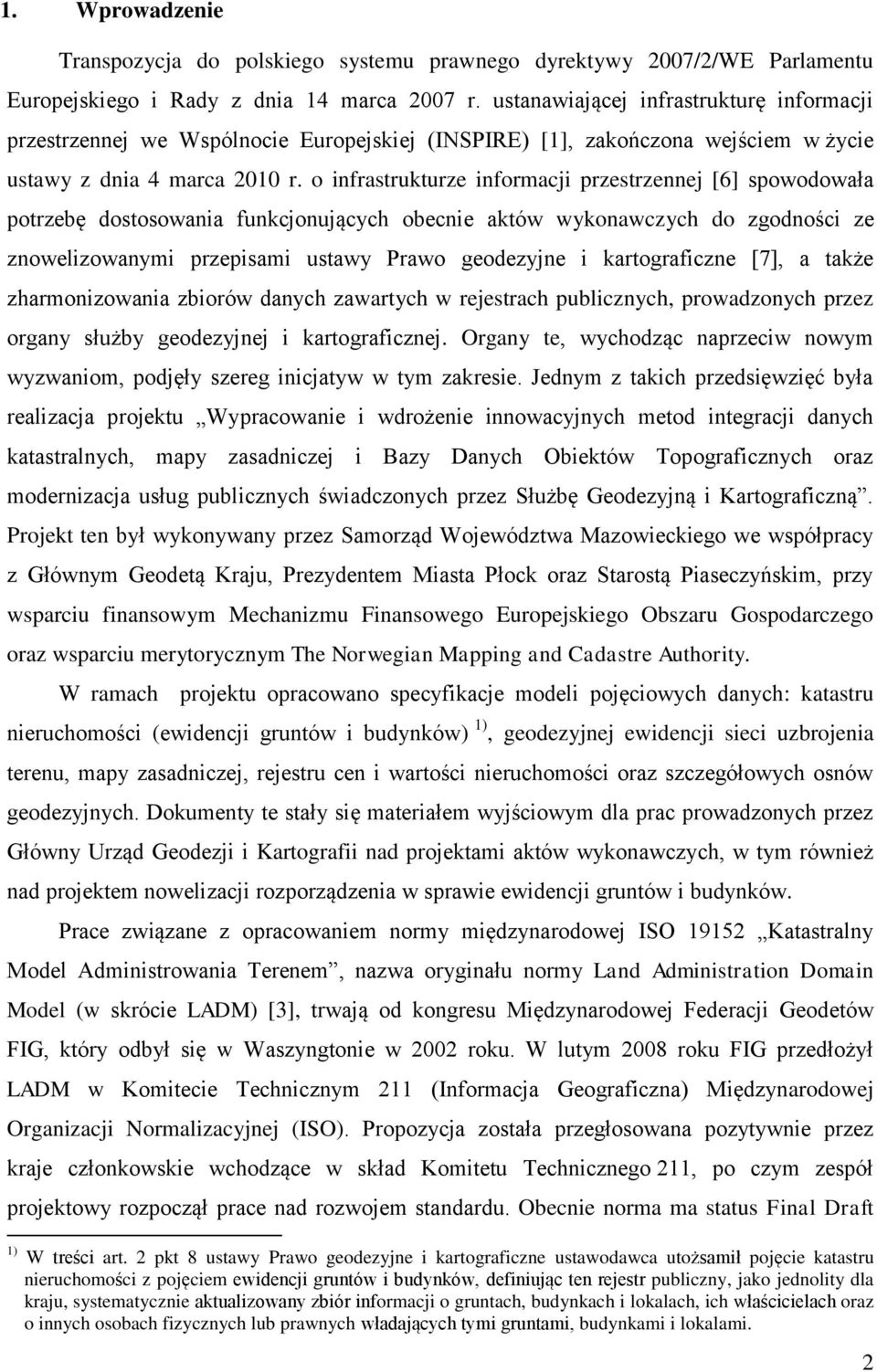 o infrastrukturze informacji przestrzennej [6] spowodowała potrzebę dostosowania funkcjonujących obecnie aktów wykonawczych do zgodności ze znowelizowanymi przepisami ustawy Prawo geodezyjne i