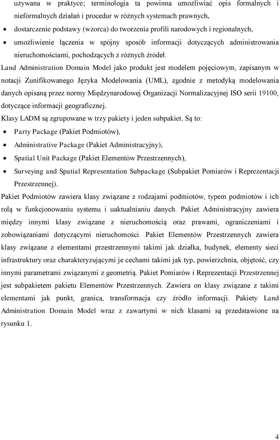 Land Administration Domain Model jako produkt jest modelem pojęciowym, zapisanym w notacji Zunifikowanego Języka Modelowania (UML), zgodnie z metodyką modelowania danych opisaną przez normy