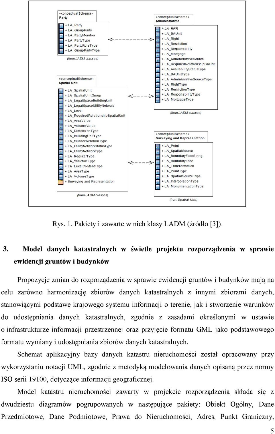 harmonizację zbiorów danych katastralnych z innymi zbiorami danych, stanowiącymi podstawę krajowego systemu informacji o terenie, jak i stworzenie warunków do udostępniania danych katastralnych,