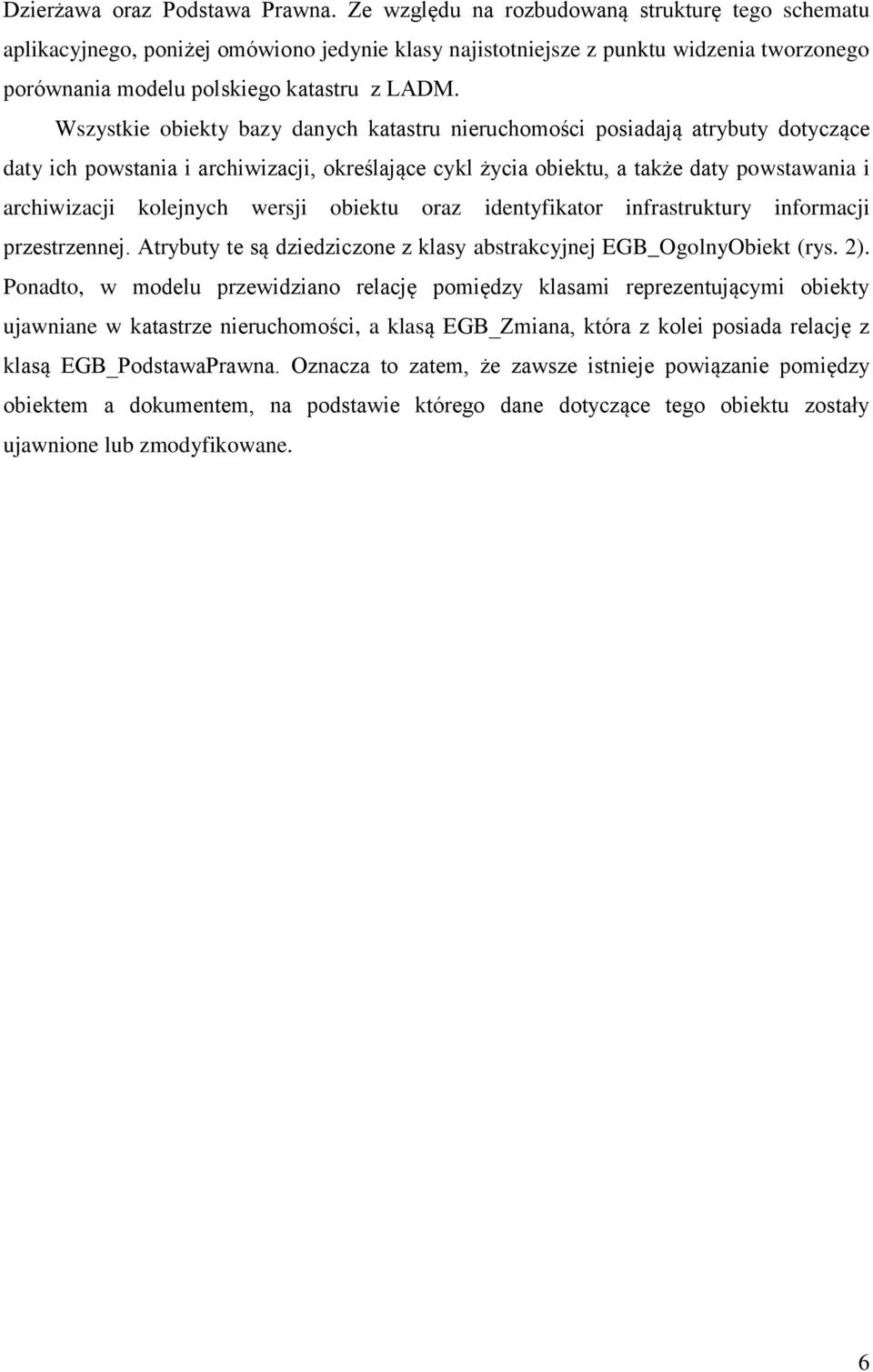 Wszystkie obiekty bazy danych katastru nieruchomości posiadają atrybuty dotyczące daty ich powstania i archiwizacji, określające cykl życia obiektu, a także daty powstawania i archiwizacji kolejnych