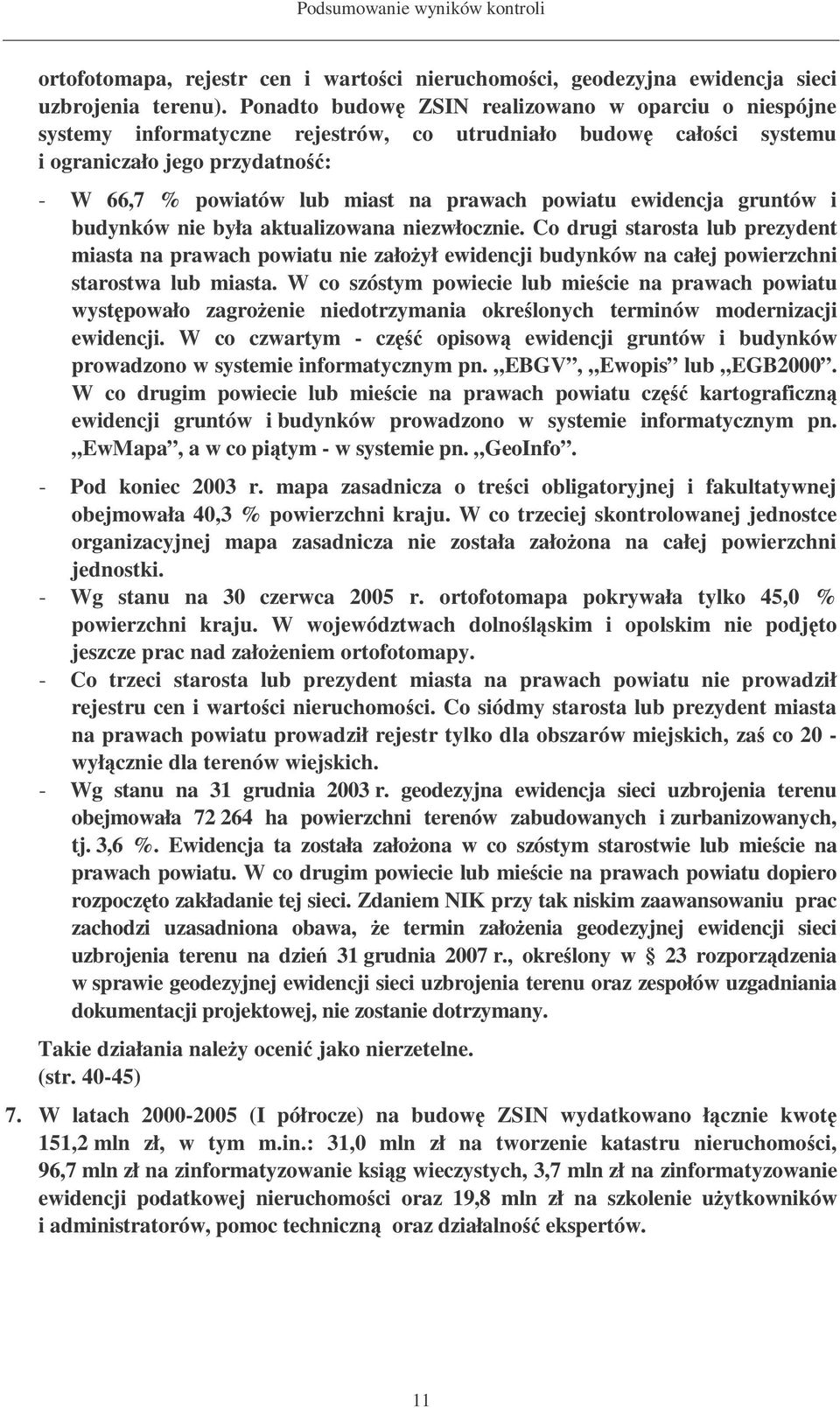 ewidencja gruntów i budynków nie była aktualizowana niezwłocznie. Co drugi starosta lub prezydent miasta na prawach powiatu nie załoył ewidencji budynków na całej powierzchni starostwa lub miasta.