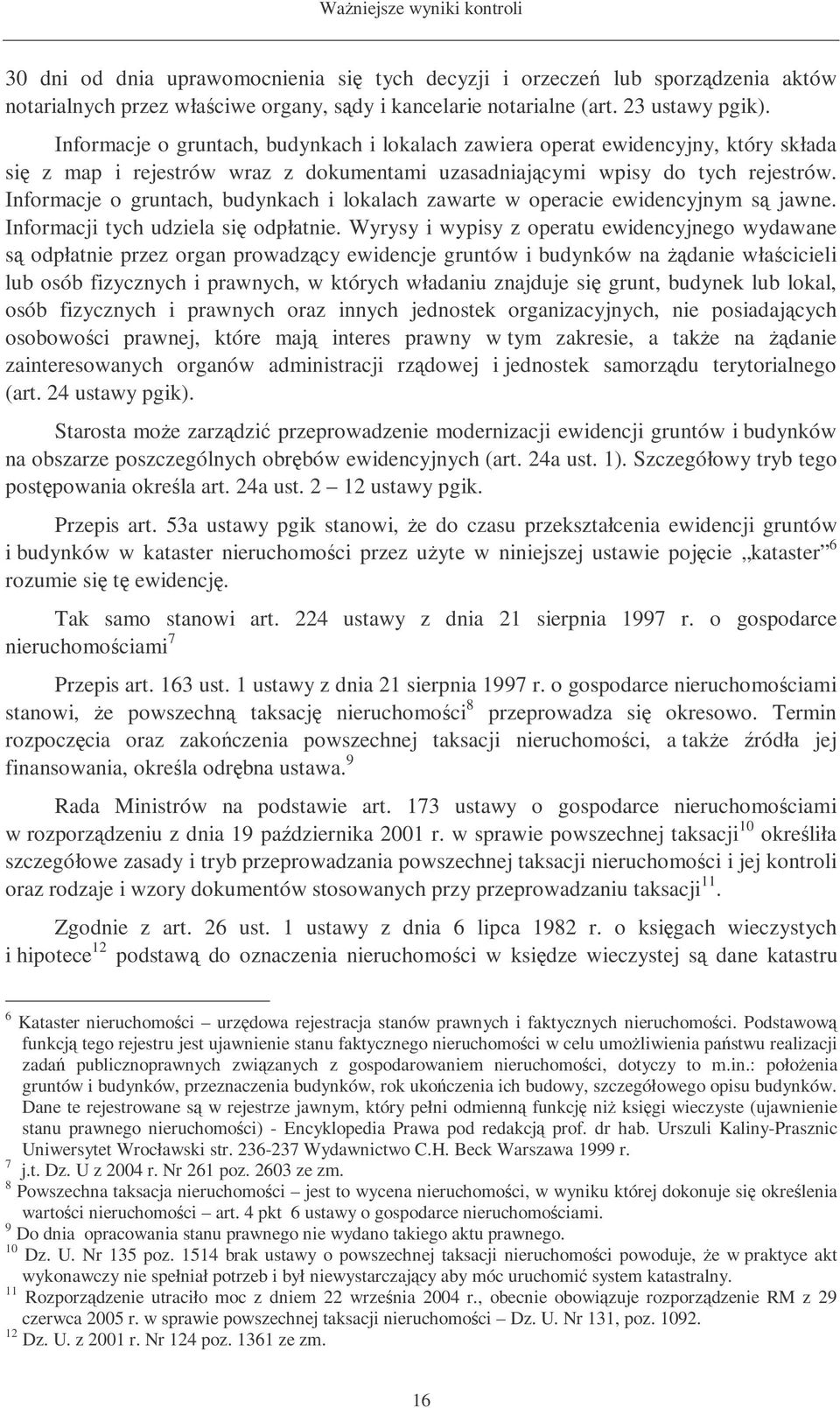 Informacje o gruntach, budynkach i lokalach zawarte w operacie ewidencyjnym s jawne. Informacji tych udziela si odpłatnie.