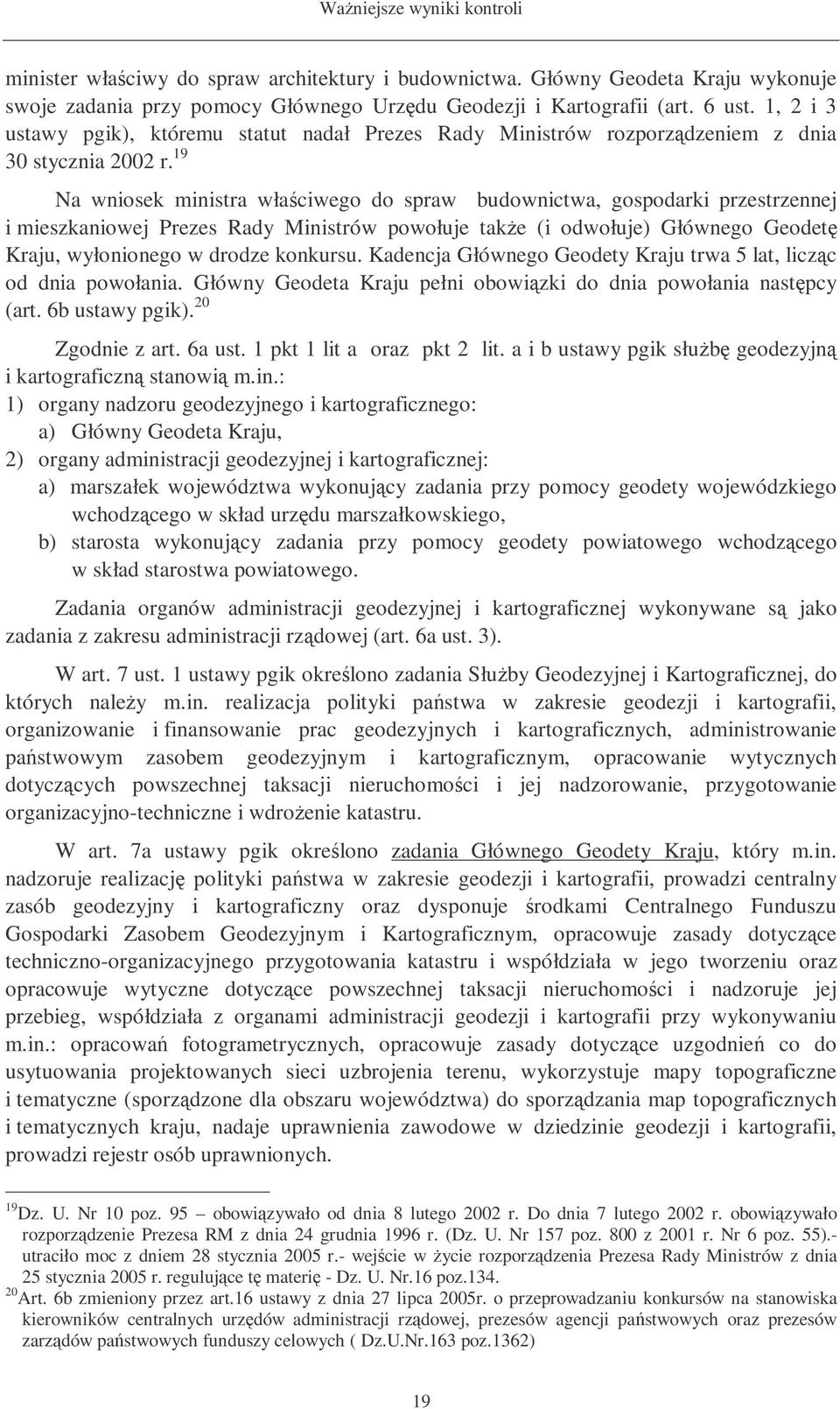 19 Na wniosek ministra właciwego do spraw budownictwa, gospodarki przestrzennej i mieszkaniowej Prezes Rady Ministrów powołuje take (i odwołuje) Głównego Geodet Kraju, wyłonionego w drodze konkursu.
