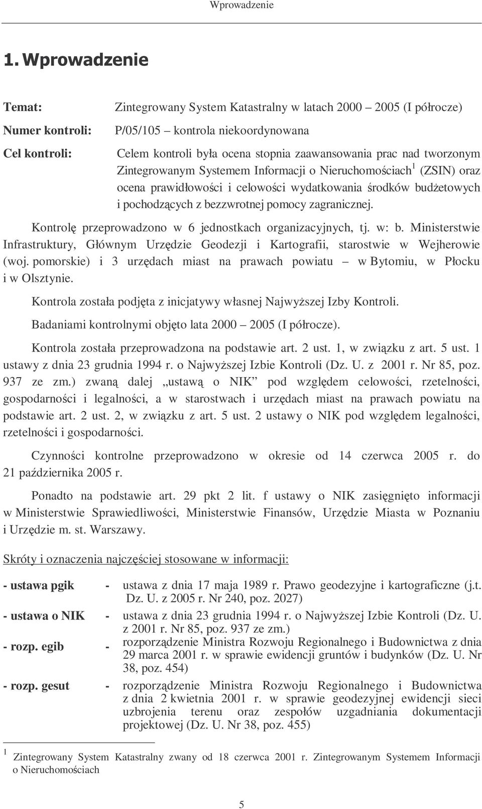 Kontrol przeprowadzono w 6 jednostkach organizacyjnych, tj. w: b. Ministerstwie Infrastruktury, Głównym Urzdzie Geodezji i Kartografii, starostwie w Wejherowie (woj.