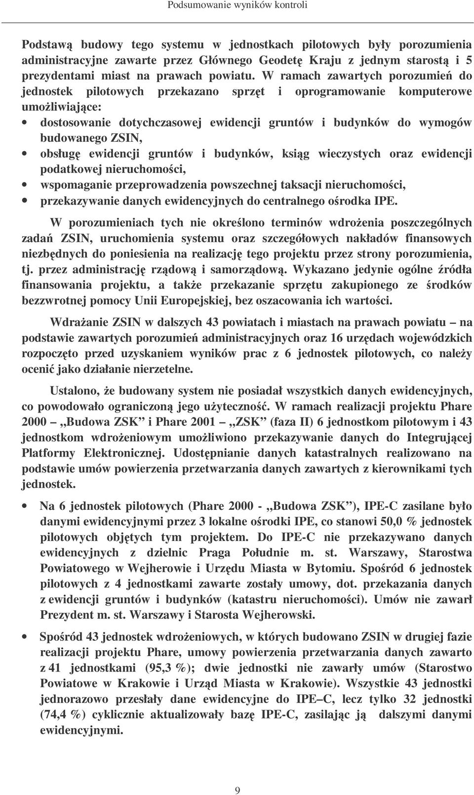 W ramach zawartych porozumie do jednostek pilotowych przekazano sprzt i oprogramowanie komputerowe umoliwiajce: dostosowanie dotychczasowej ewidencji gruntów i budynków do wymogów budowanego ZSIN,