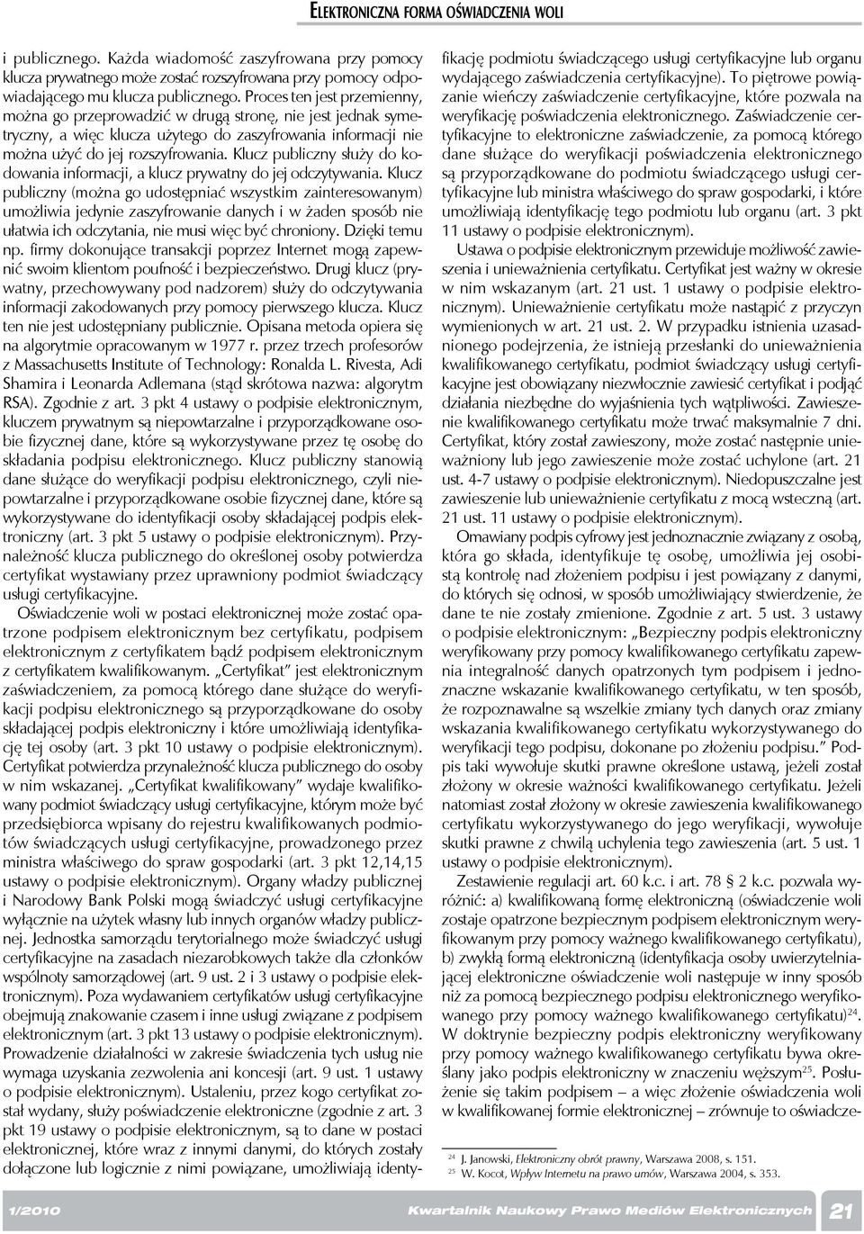 Klucz publiczny służy do kodowania informacji, a klucz prywatny do jej odczytywania.