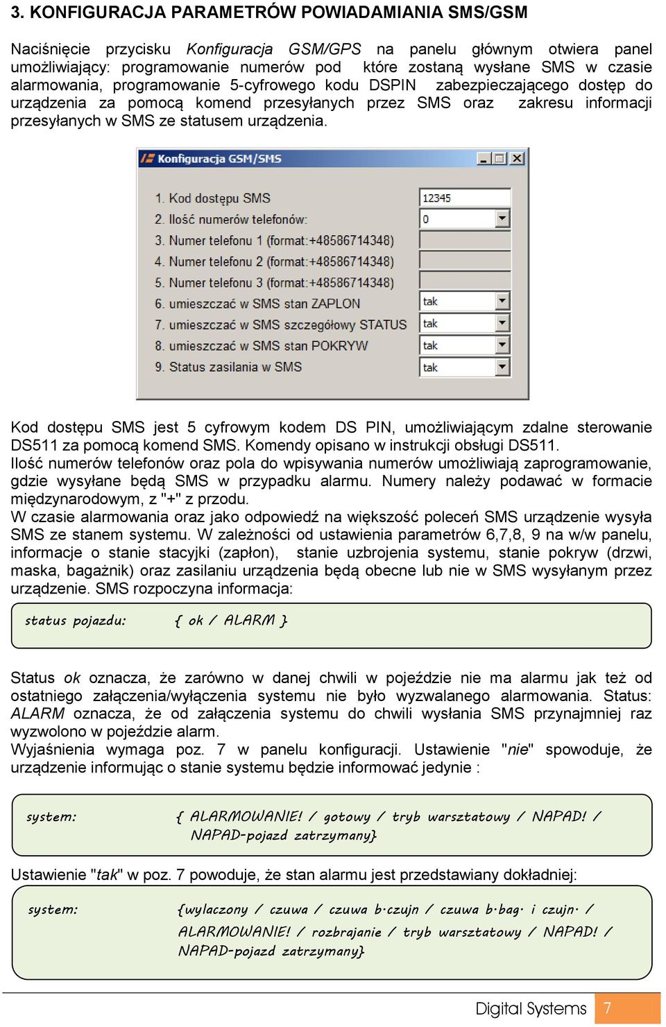 Kod dostępu SMS jest 5 cyfrowym kodem DS PIN, umożliwiającym zdalne sterowanie DS511 za pomocą komend SMS. Komendy opisano w instrukcji obsługi DS511.