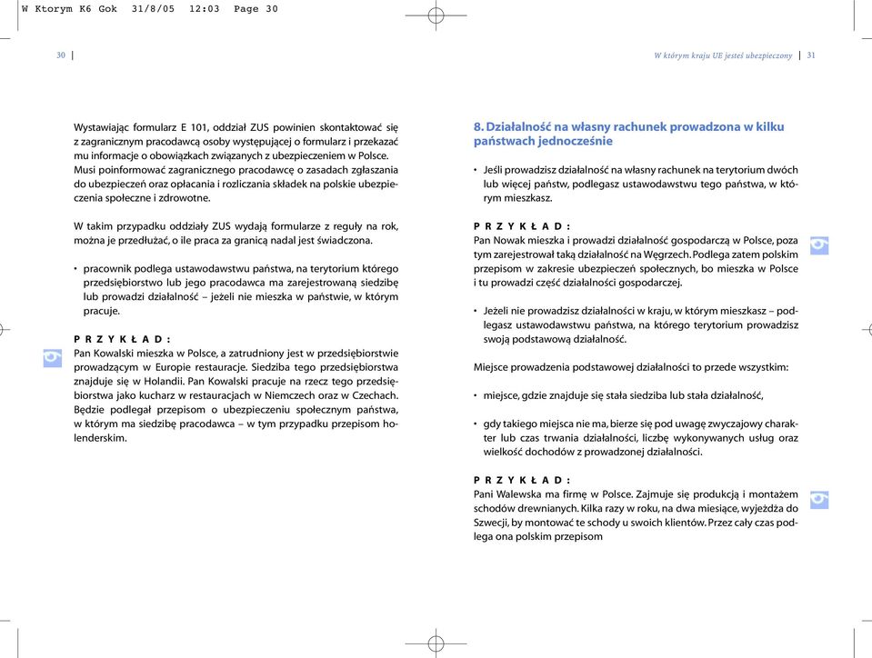 Musi poinformować zagranicznego pracodawcę o zasadach zgłaszania do ubezpieczeń oraz opłacania i rozliczania składek na polskie ubezpieczenia społeczne i zdrowotne.