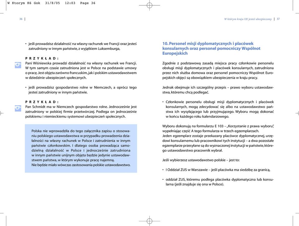 Jest objęta zarówno francuskim, jak i polskim ustawodawstwem w dziedzinie ubezpieczeń społecznych. jeśli prowadzisz gospodarstwo rolne w Niemczech, a oprócz tego jesteś zatrudniony w innym państwie.