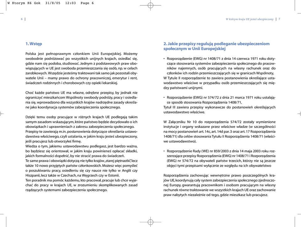 w celach zarobkowych. Wszędzie jesteśmy traktowani tak samo jak pozostali obywatele Unii mamy prawo do ochrony pracowniczej, emerytur i rent, świadczeń rodzinnych i chorobowych czy opieki lekarskiej.