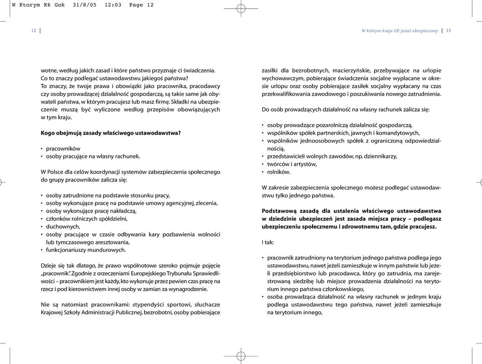 Składki na ubezpieczenie muszą być wyliczone według przepisów obowiązujących w tym kraju. Kogo obejmują zasady właściwego ustawodawstwa? pracowników osoby pracujące na własny rachunek.
