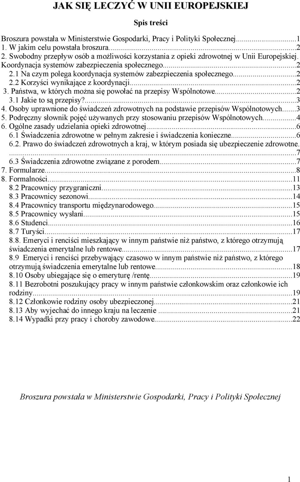 1 Na czym polega koordynacja systemów zabezpieczenia społecznego...2 2.2 Korzyści wynikające z koordynacji...2 3. Państwa, w których można się powołać na przepisy Wspólnotowe...2 3.1 Jakie to są przepisy?