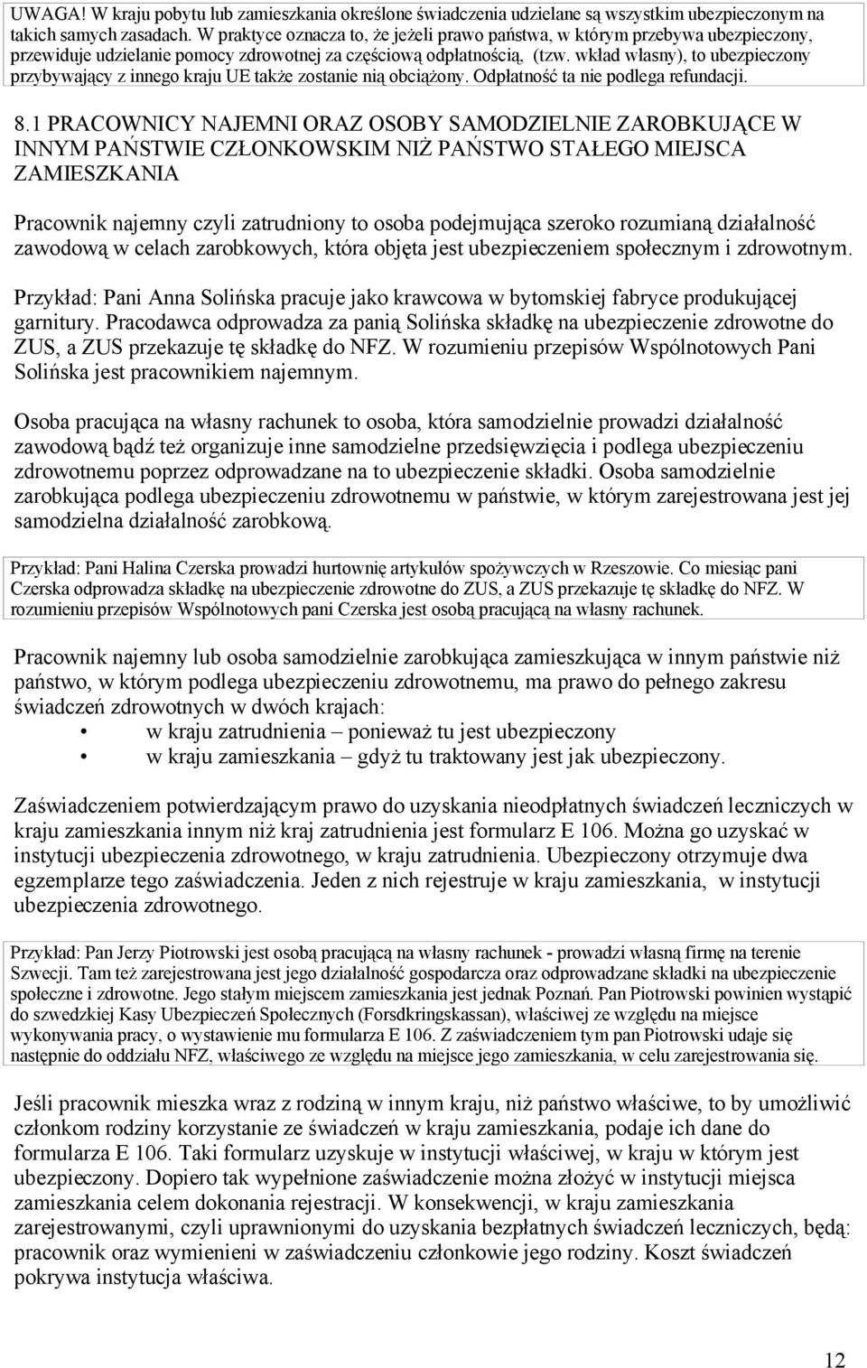 wkład własny), to ubezpieczony przybywający z innego kraju UE także zostanie nią obciążony. Odpłatność ta nie podlega refundacji. 8.