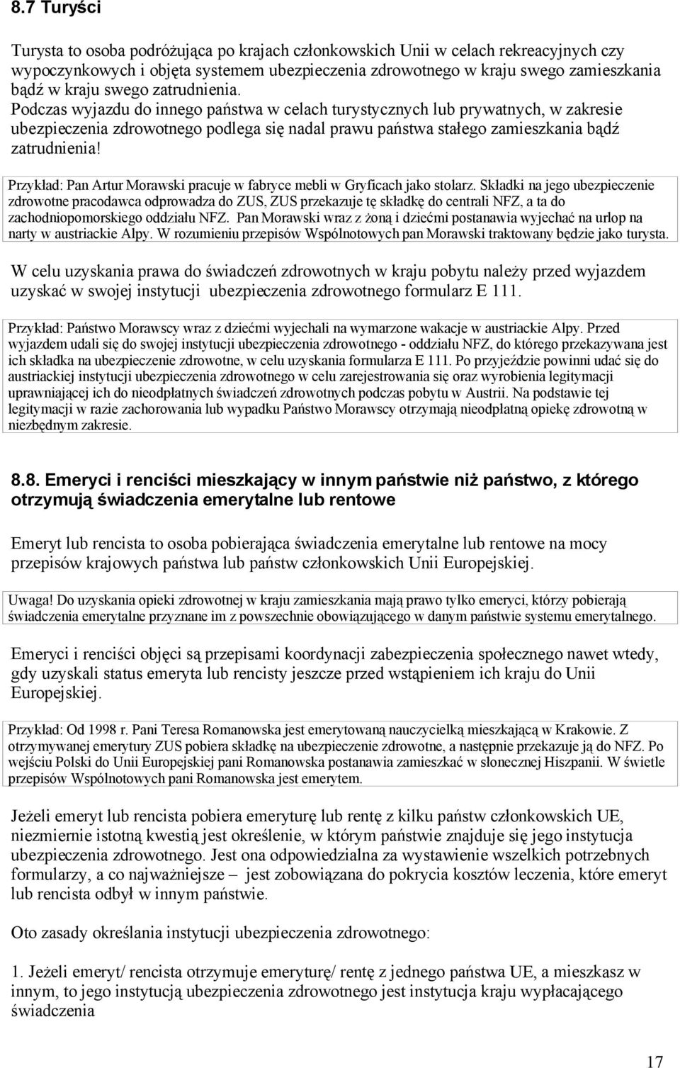 Podczas wyjazdu do innego państwa w celach turystycznych lub prywatnych, w zakresie ubezpieczenia zdrowotnego podlega się nadal prawu państwa stałego zamieszkania bądź zatrudnienia!