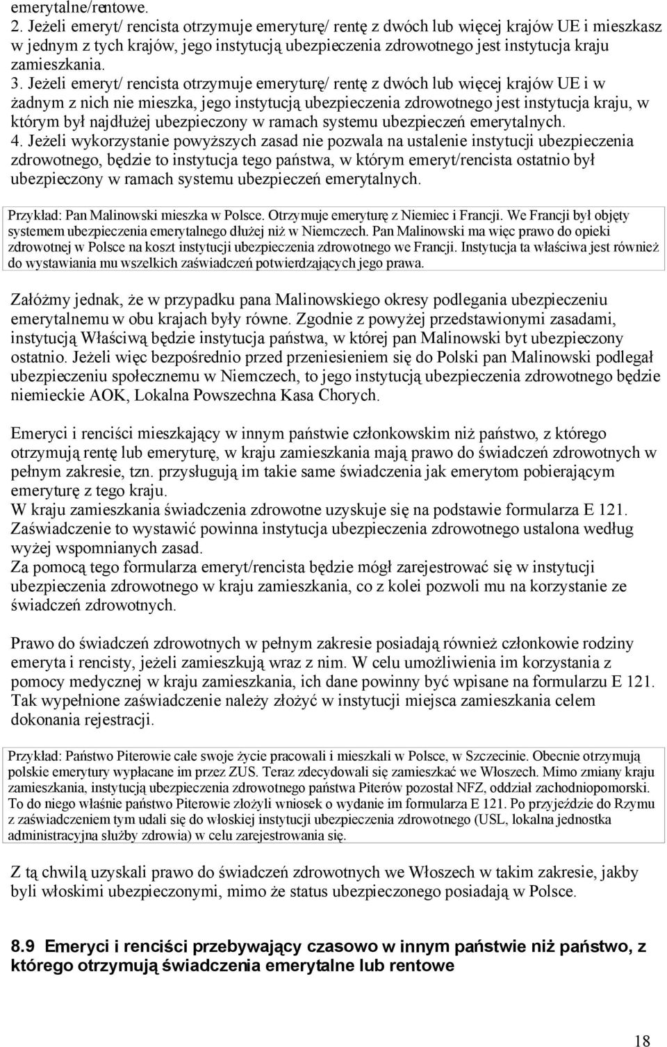 Jeżeli emeryt/ rencista otrzymuje emeryturę/ rentę z dwóch lub więcej krajów UE i w żadnym z nich nie mieszka, jego instytucją ubezpieczenia zdrowotnego jest instytucja kraju, w którym był najdłużej