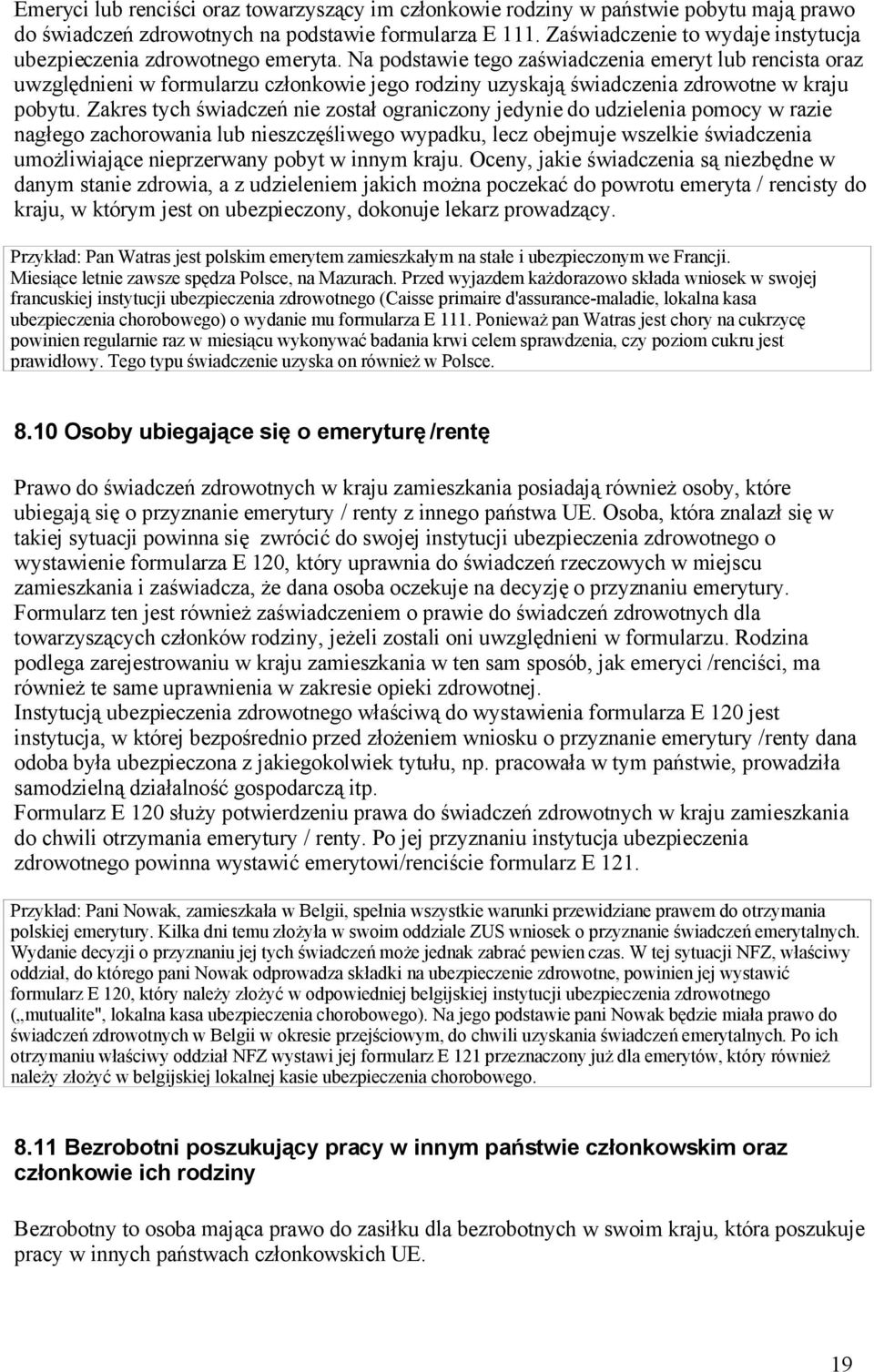Na podstawie tego zaświadczenia emeryt lub rencista oraz uwzględnieni w formularzu członkowie jego rodziny uzyskają świadczenia zdrowotne w kraju pobytu.