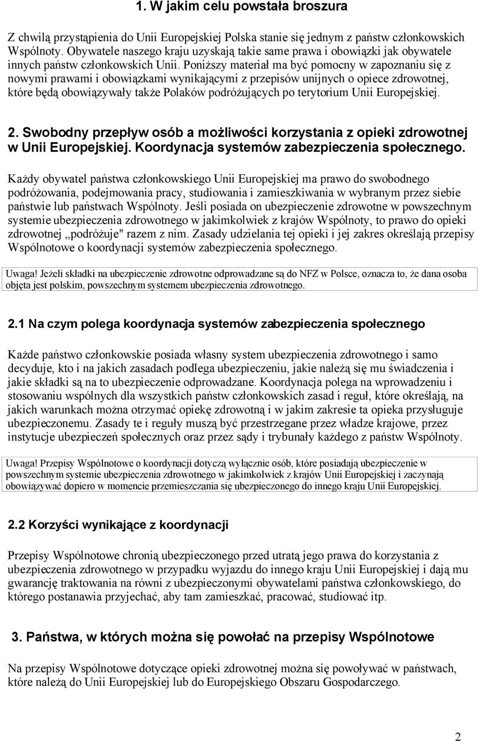 Poniższy materiał ma być pomocny w zapoznaniu się z nowymi prawami i obowiązkami wynikającymi z przepisów unijnych o opiece zdrowotnej, które będą obowiązywały także Polaków podróżujących po