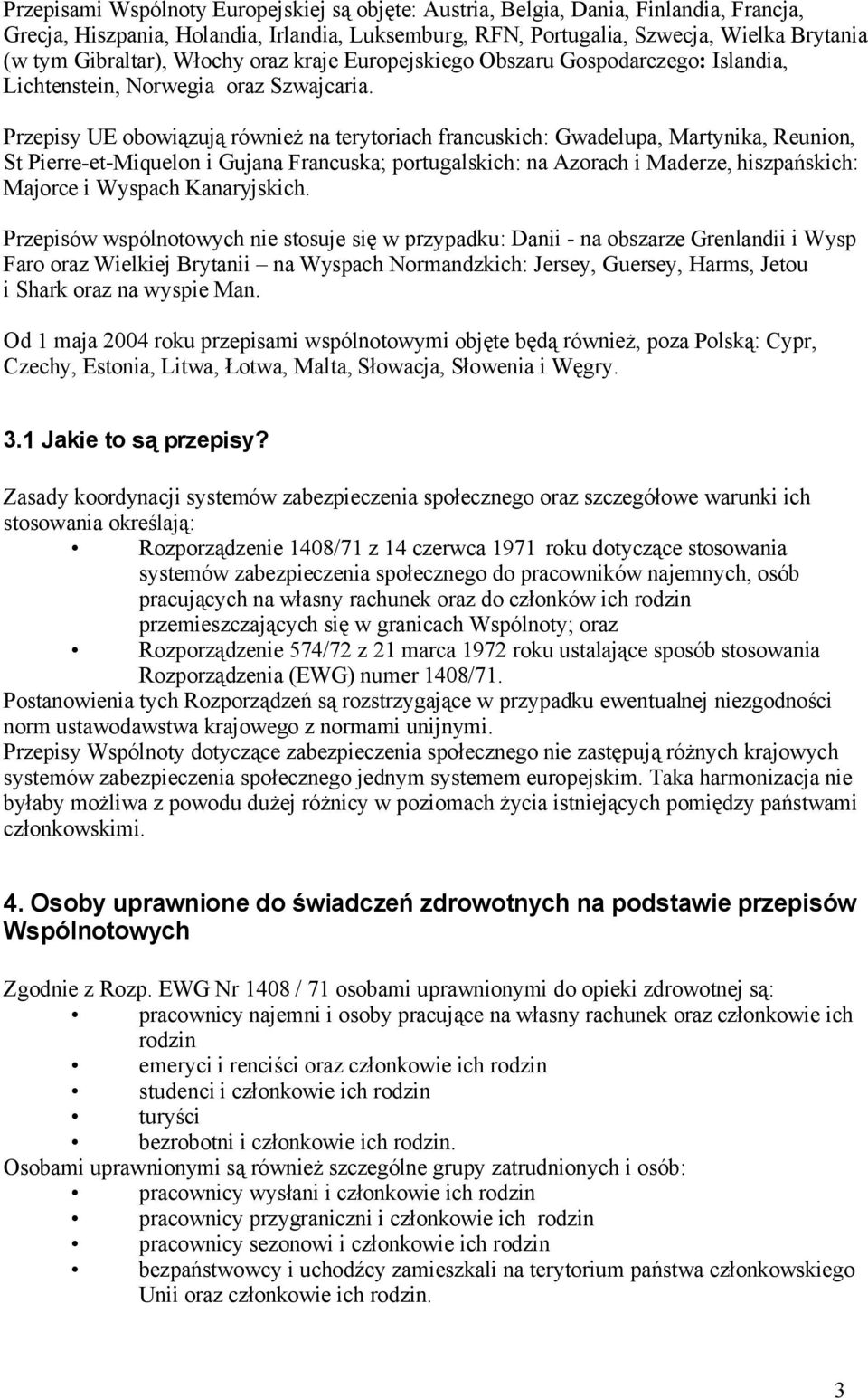 Przepisy UE obowiązują również na terytoriach francuskich: Gwadelupa, Martynika, Reunion, St Pierre-et-Miquelon i Gujana Francuska; portugalskich: na Azorach i Maderze, hiszpańskich: Majorce i