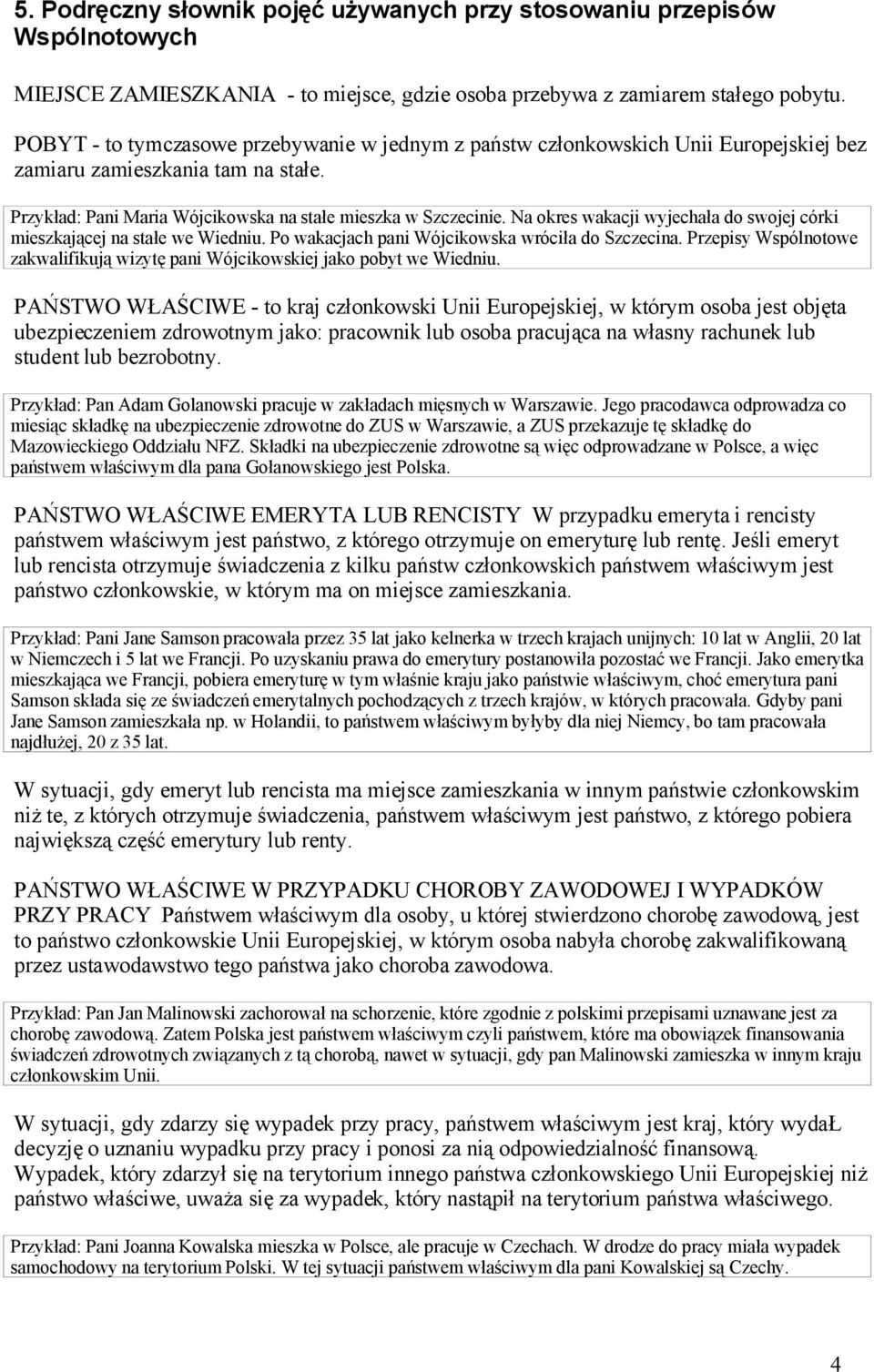 Na okres wakacji wyjechała do swojej córki mieszkającej na stałe we Wiedniu. Po wakacjach pani Wójcikowska wróciła do Szczecina.