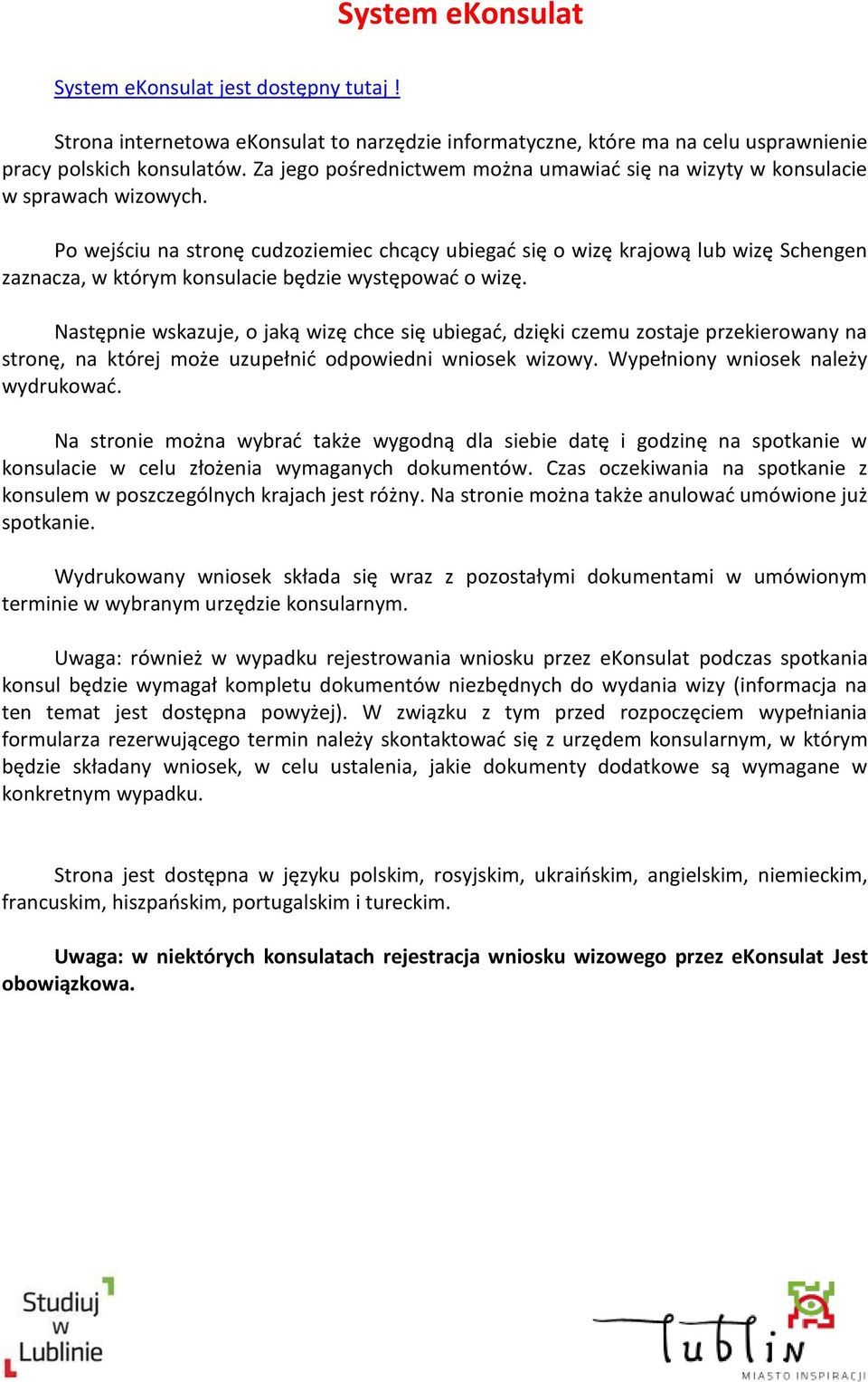 Po wejściu na stronę cudzoziemiec chcący ubiegać się o wizę krajową lub wizę Schengen zaznacza, w którym konsulacie będzie występować o wizę.