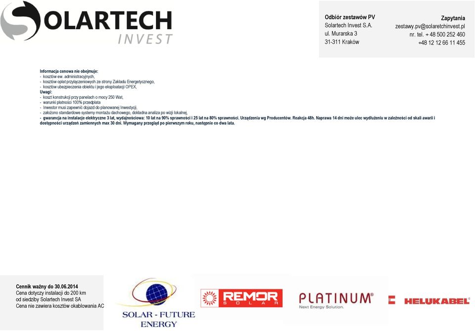 mocy 250 Wat, - warunki płatności 100% przedpłata - Inwestor musi zapewnić dojazd do planowanej Inwestycji, - założono standardowe systemy montażu dachowego, dokładna analiza po wizji