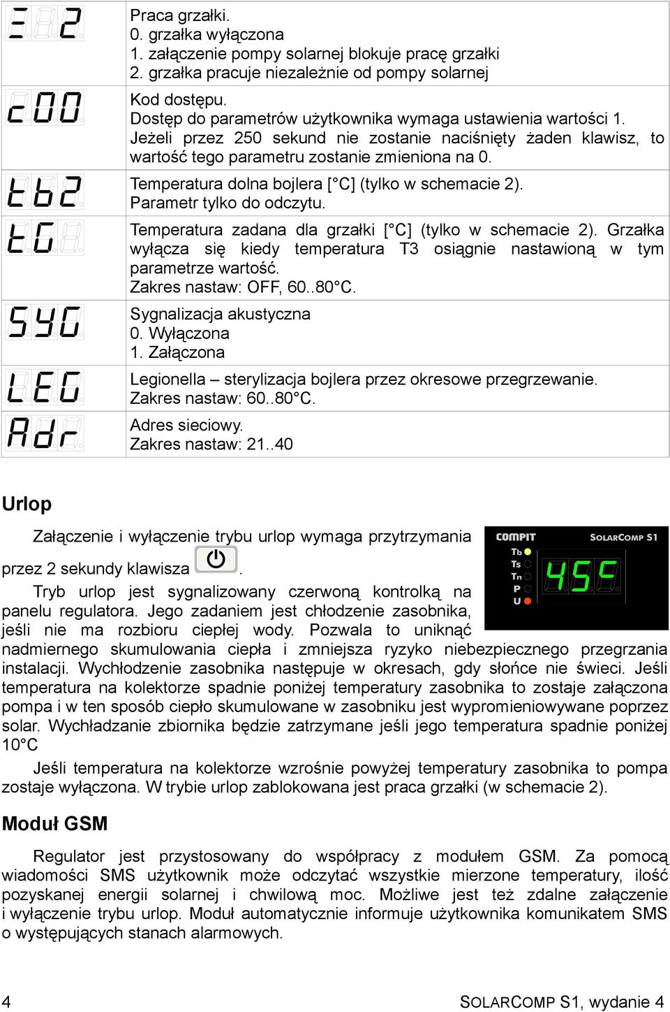 Temperatura dolna bojlera [ C] (tylko w schemacie 2). Parametr tylko do odczytu. Temperatura zadana dla grzałki [ C] (tylko w schemacie 2).