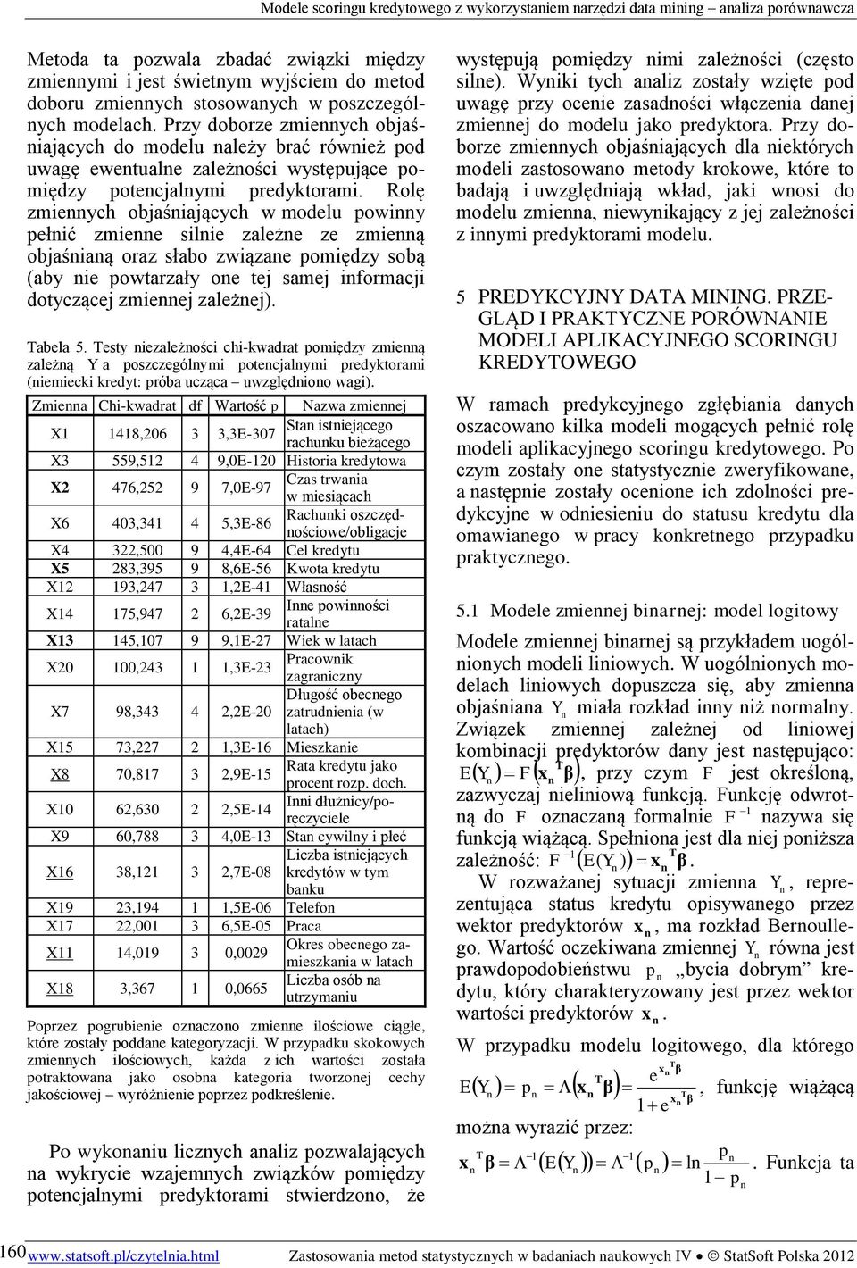 Rolę zmieych objaśiających w modelu powiy pełić zmiee silie zależe ze zmieą objaśiaą oraz słabo związae pomiędzy sobą (aby ie powtarzały oe tej samej iformacji dotyczącej zmieej zależej). Tabela 5.