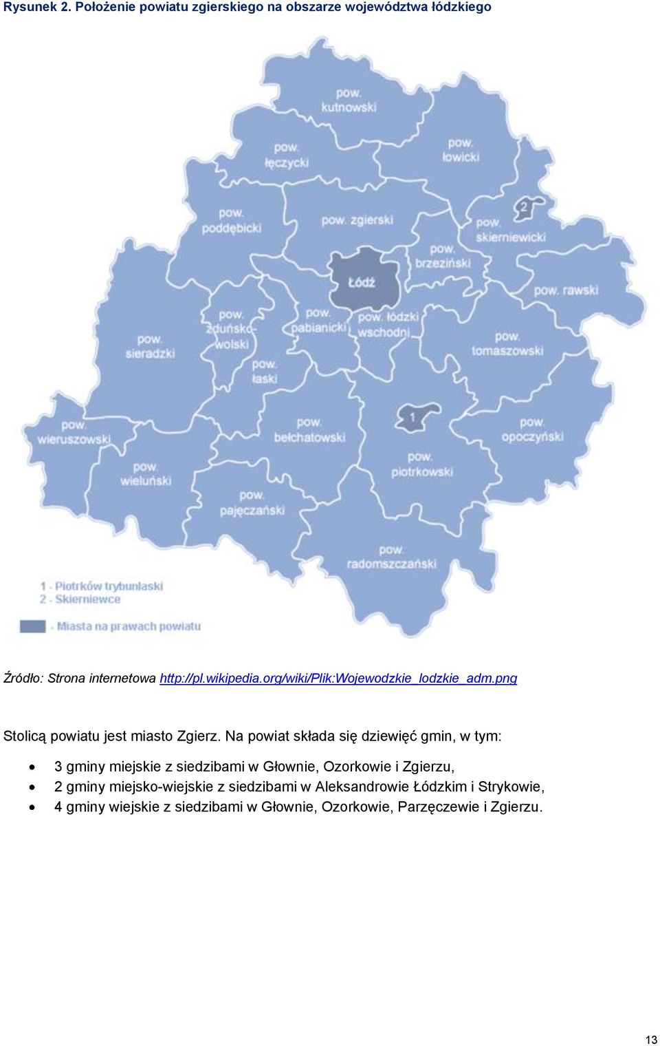 Na powiat składa się dziewięć gmin, w tym: 3 gminy miejskie z siedzibami w Głownie, Ozorkowie i Zgierzu, 2 gminy