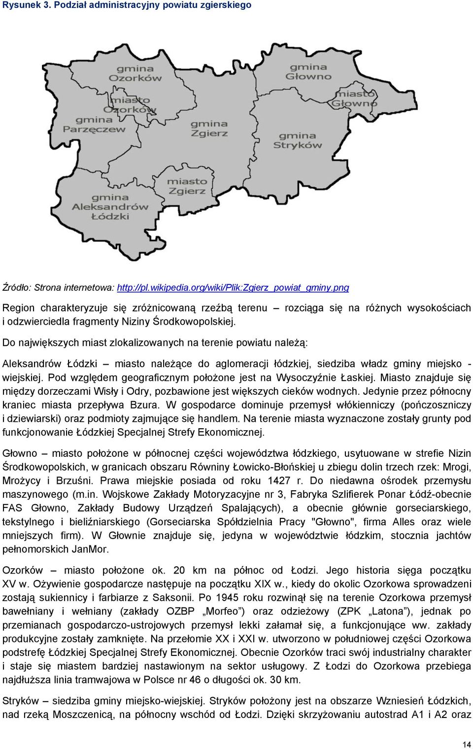 Do największych miast zlokalizowanych na terenie powiatu należą: Aleksandrów Łódzki miasto należące do aglomeracji łódzkiej, siedziba władz gminy miejsko - wiejskiej.