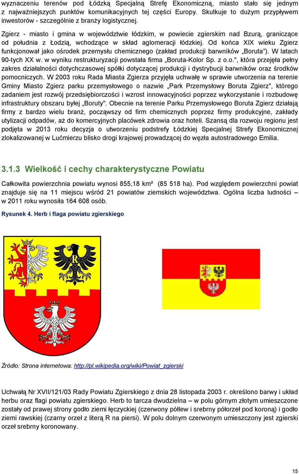 Zgierz - miasto i gmina w województwie łódzkim, w powiecie zgierskim nad Bzurą, graniczące od południa z Łodzią, wchodzące w skład aglomeracji łódzkiej.