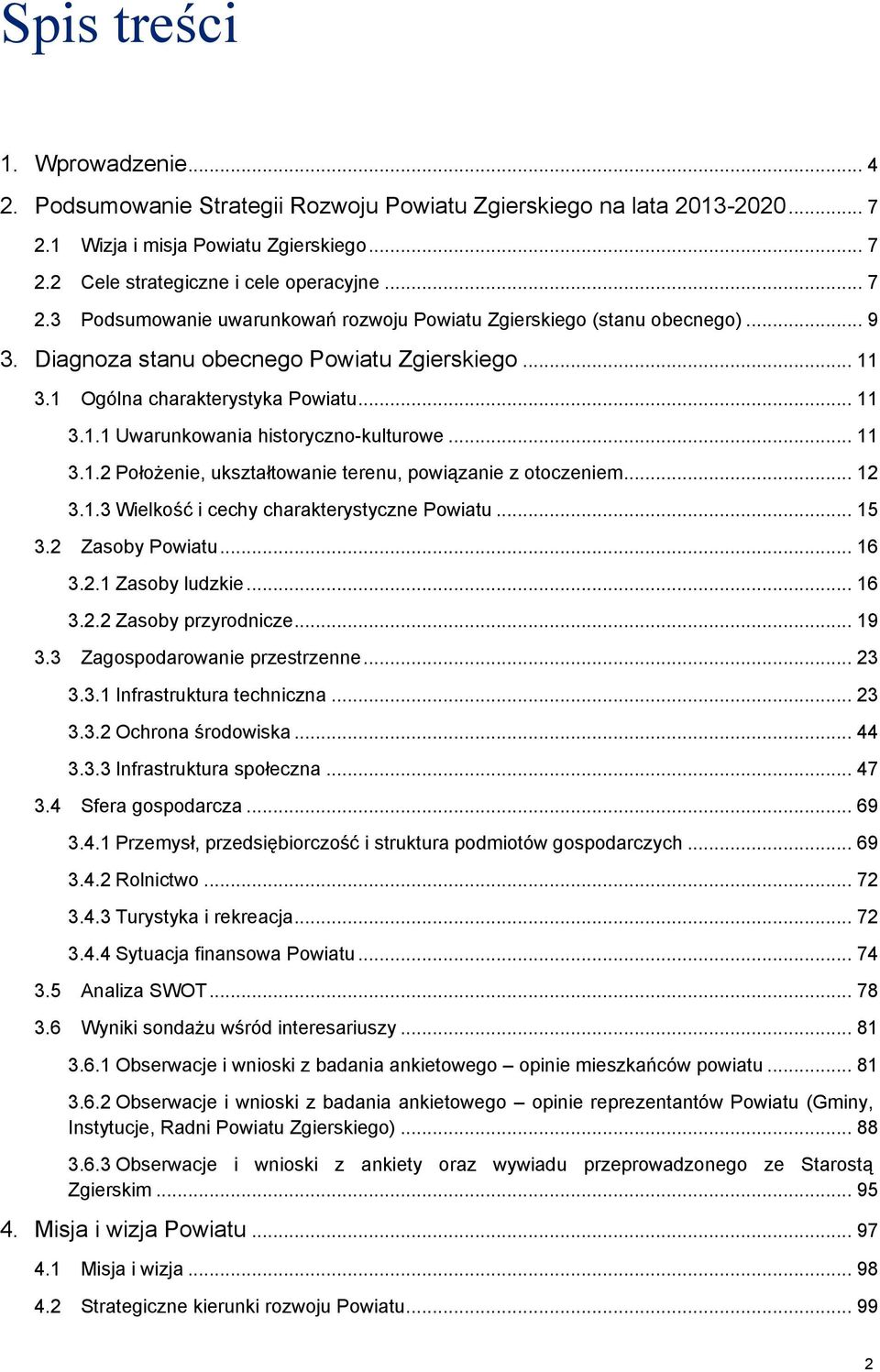 .. 12 3.1.3 Wielkość i cechy charakterystyczne Powiatu... 15 3.2 Zasoby Powiatu... 16 3.2.1 Zasoby ludzkie... 16 3.2.2 Zasoby przyrodnicze... 19 3.3 Zagospodarowanie przestrzenne... 23 3.3.1 Infrastruktura techniczna.