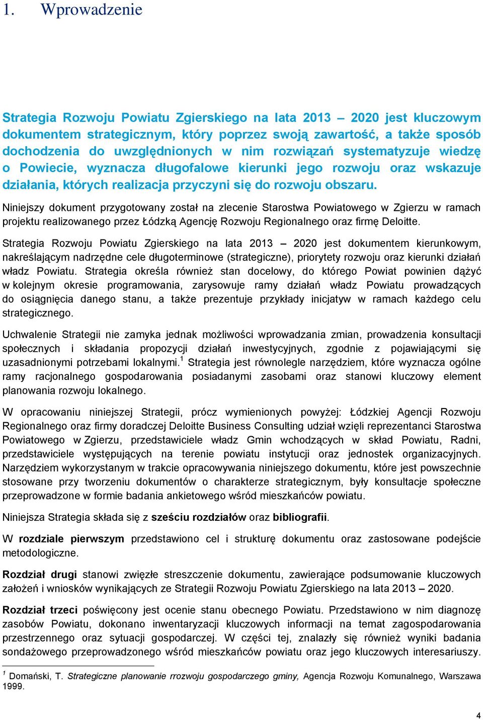 Niniejszy dokument przygotowany został na zlecenie Starostwa Powiatowego w Zgierzu w ramach projektu realizowanego przez Łódzką Agencję Rozwoju Regionalnego oraz firmę Deloitte.