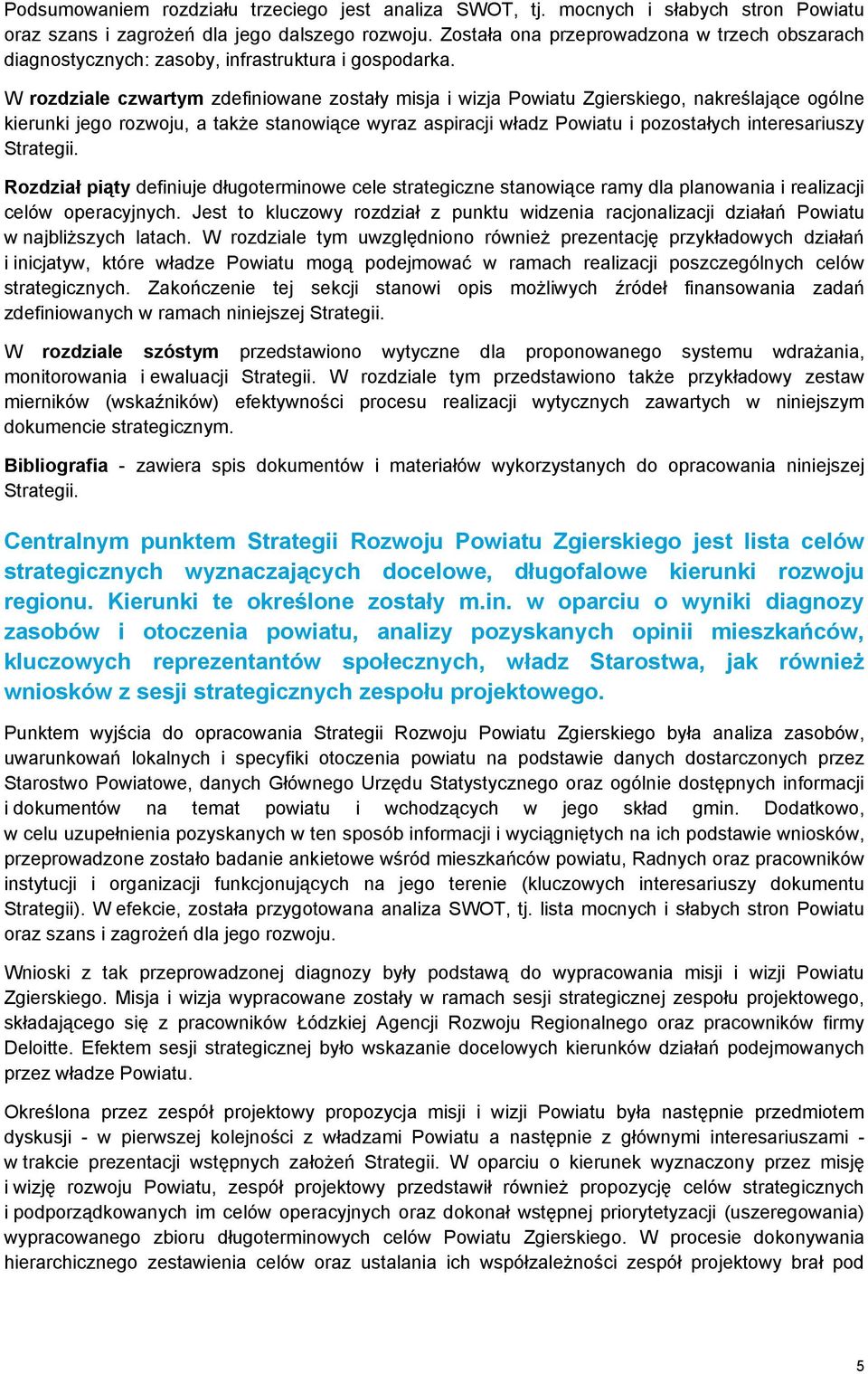 W rozdziale czwartym zdefiniowane zostały misja i wizja Powiatu Zgierskiego, nakreślające ogólne kierunki jego rozwoju, a także stanowiące wyraz aspiracji władz Powiatu i pozostałych interesariuszy