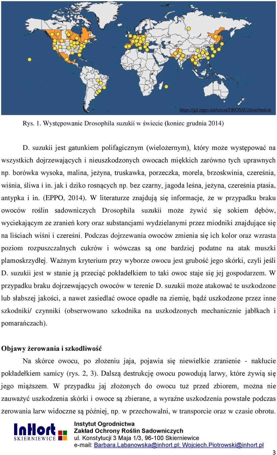 borówka wysoka, malina, jeżyna, truskawka, porzeczka, morela, brzoskwinia, czereśnia, wiśnia, śliwa i in. jak i dziko rosnących np. bez czarny, jagoda leśna, jeżyna, czereśnia ptasia, antypka i in.