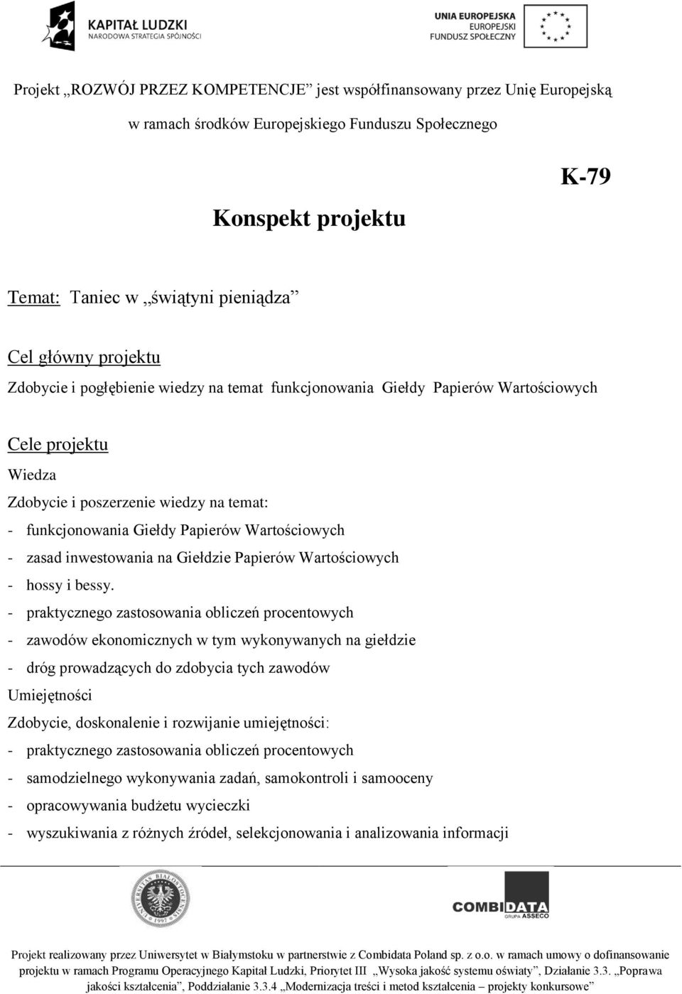 - praktycznego zastosowania obliczeń procentowych - zawodów ekonomicznych w tym wykonywanych na giełdzie - dróg prowadzących do zdobycia tych zawodów Umiejętności Zdobycie, doskonalenie i