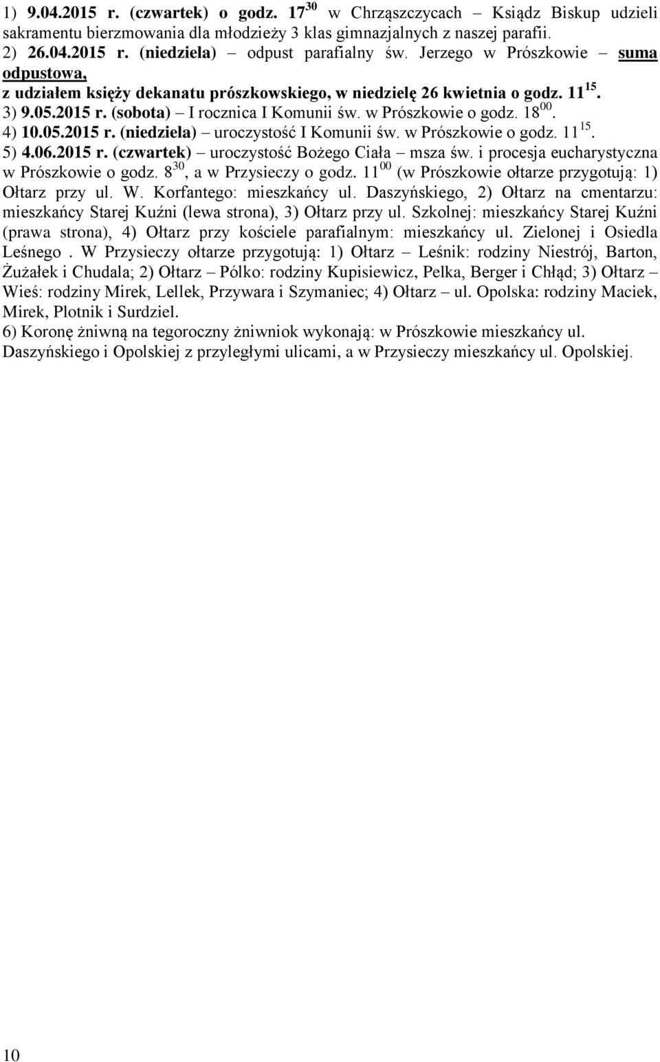 4) 10.05.2015 r. (niedziela) uroczystość I Komunii św. w Prószkowie o godz. 11 15. 5) 4.06.2015 r. (czwartek) uroczystość Bożego Ciała msza św. i procesja eucharystyczna w Prószkowie o godz.