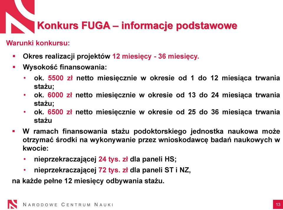 6500 zł netto miesięcznie w okresie od 25 do 36 miesiąca trwania stażu W ramach finansowania stażu podoktorskiego jednostka naukowa może otrzymać środki na