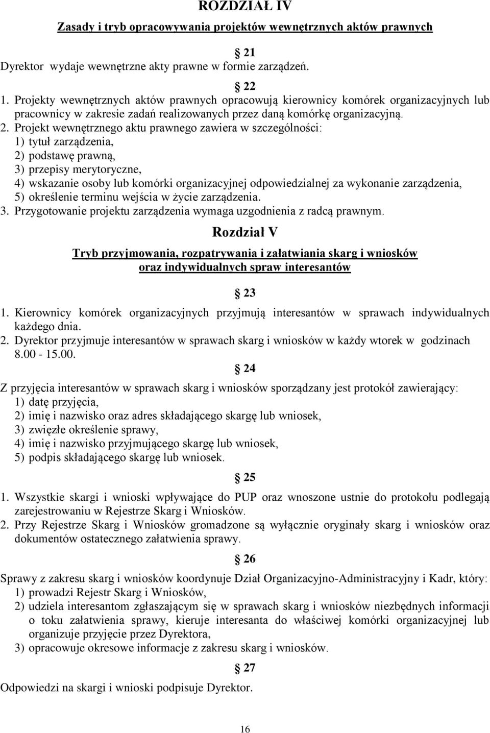 Projekt wewnętrznego aktu prawnego zawiera w szczególności: 1) tytuł zarządzenia, 2) podstawę prawną, 3) przepisy merytoryczne, 4) wskazanie osoby lub komórki organizacyjnej odpowiedzialnej za