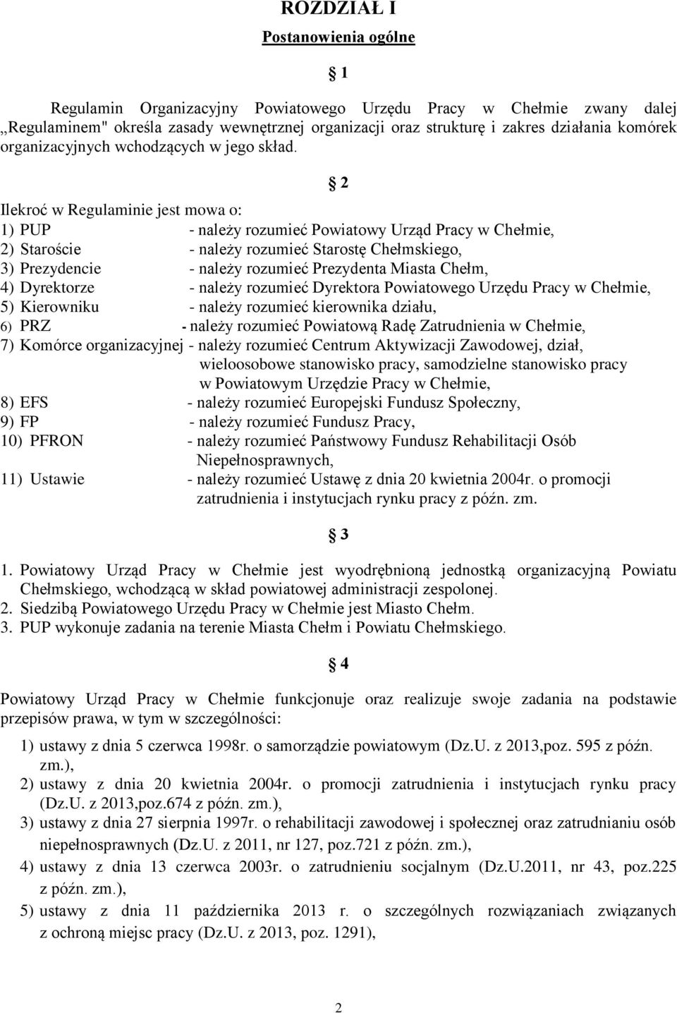 Ilekroć w Regulaminie jest mowa o: 1) PUP - należy rozumieć Powiatowy Urząd Pracy w Chełmie, 2) Staroście - należy rozumieć Starostę Chełmskiego, 3) Prezydencie - należy rozumieć Prezydenta Miasta