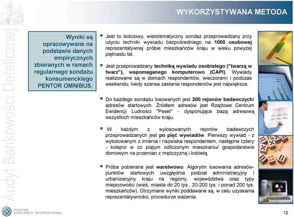 Jest przeprowadzany techniką wywiadu osobistego ("twarzą w twarz"), wspomaganego komputerowo (CAPI).